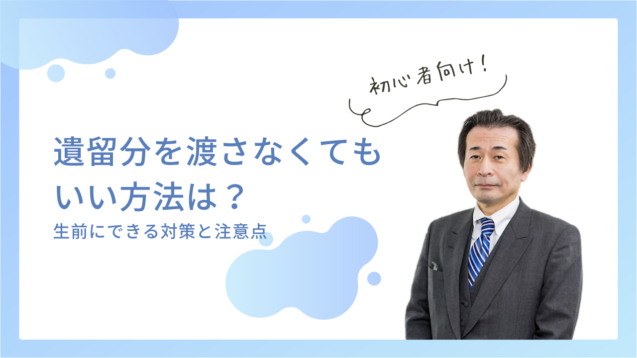 遺留分を渡さなくてもいい方法は？生前にできる対策と注意点